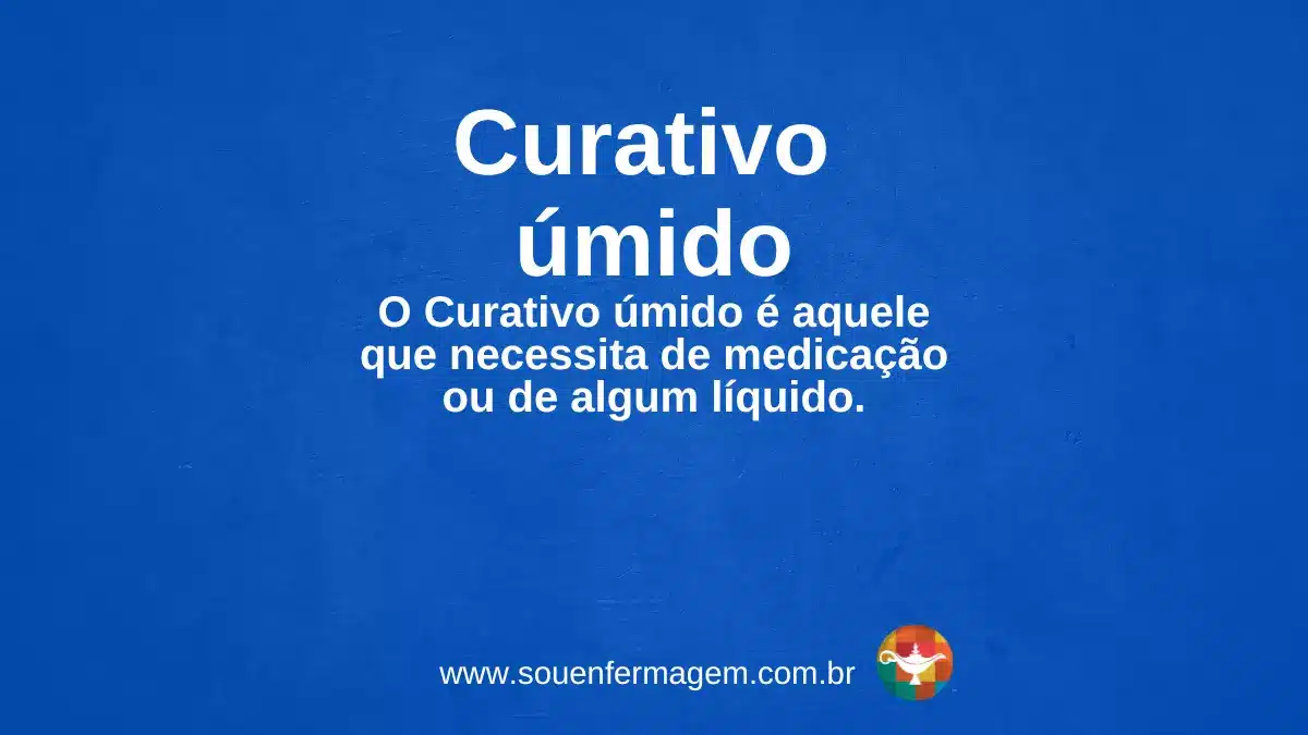 O Curativo úmido é aquele que necessita de medicação ou de algum líquido.