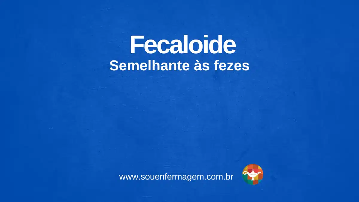 Fecaloide - termo técnico de enfermagem
