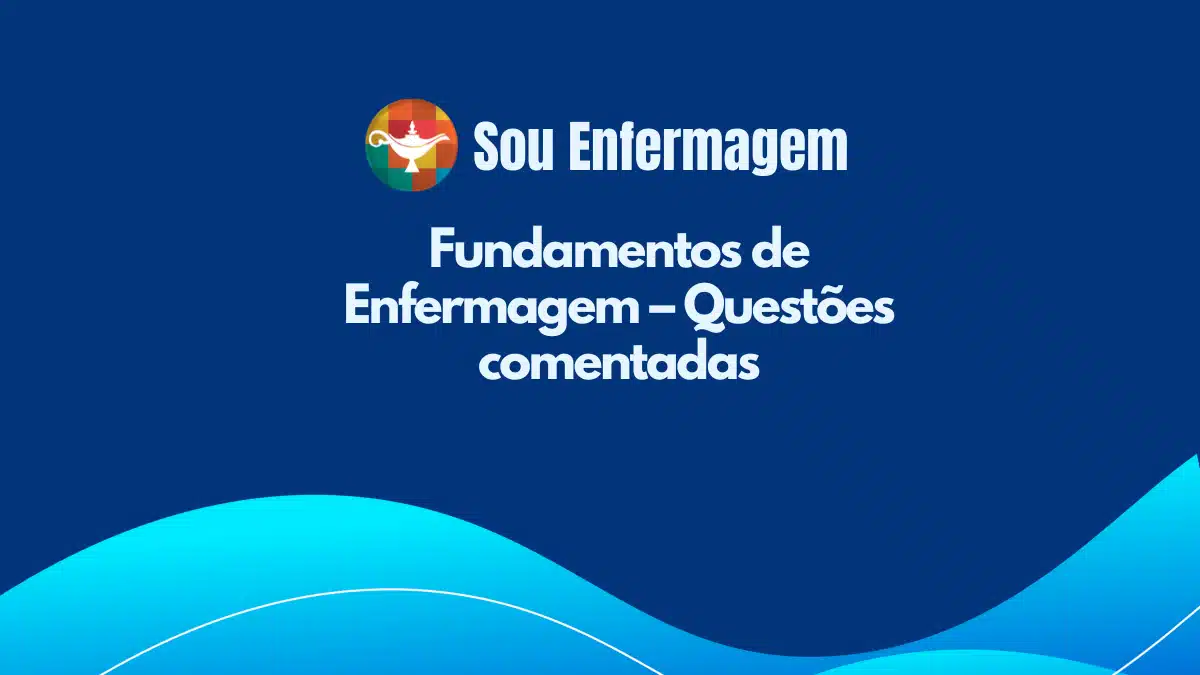 Fundamentos de Enfermagem – Questões comentadas