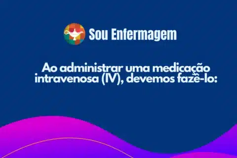 Ao administrar uma medicação intravenosa (IV), devemos fazê-Io: