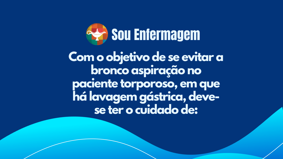 Com o objetivo de se evitar a bronco aspiração no paciente torporoso, em que há lavagem gástrica, deve-se ter o cuidado de: