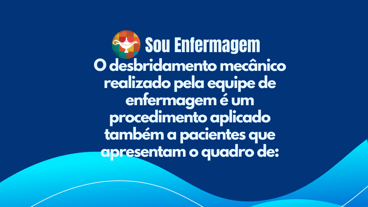 O desbridamento mecânico realizado pela equipe de enfermagem é um procedimento aplicado também a pacientes que apresentam o quadro de