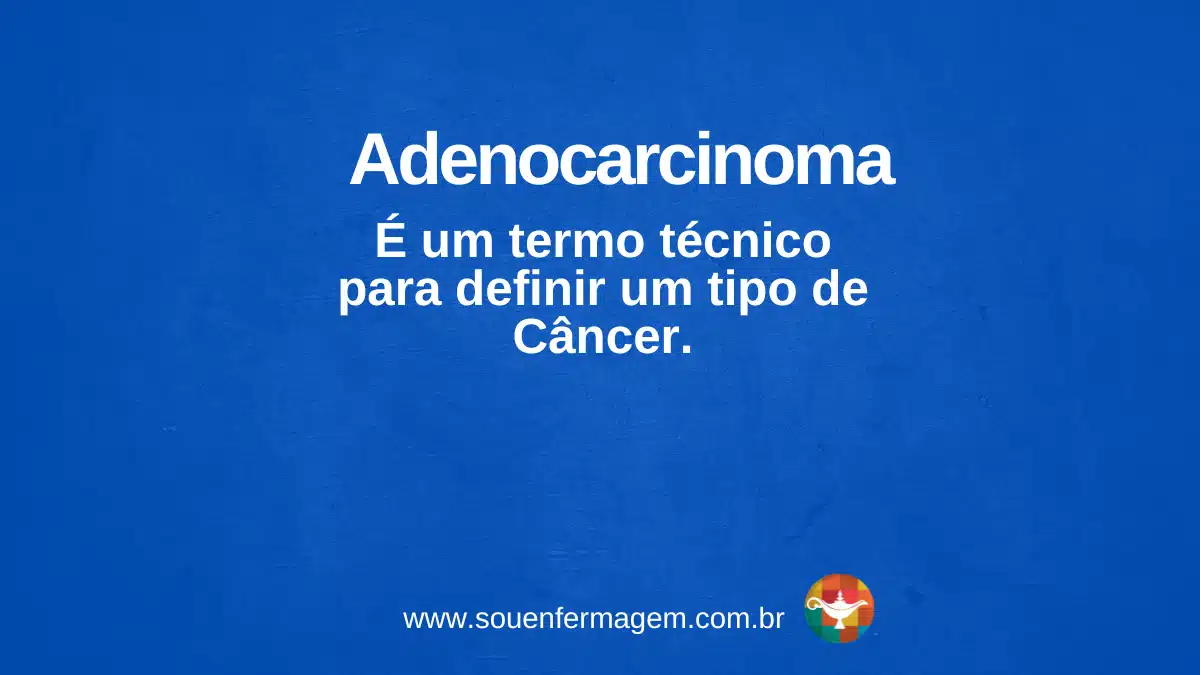 Adenocarcinoma É um termo técnico para definir um tipo de Câncer.