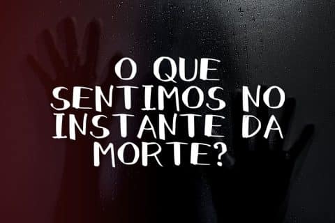 O que sentimos no instante da morte?