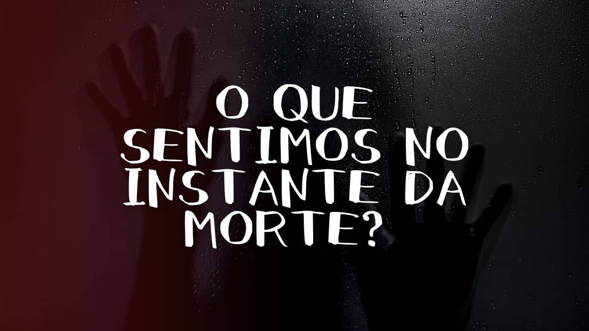 O que sentimos no instante da morte?
