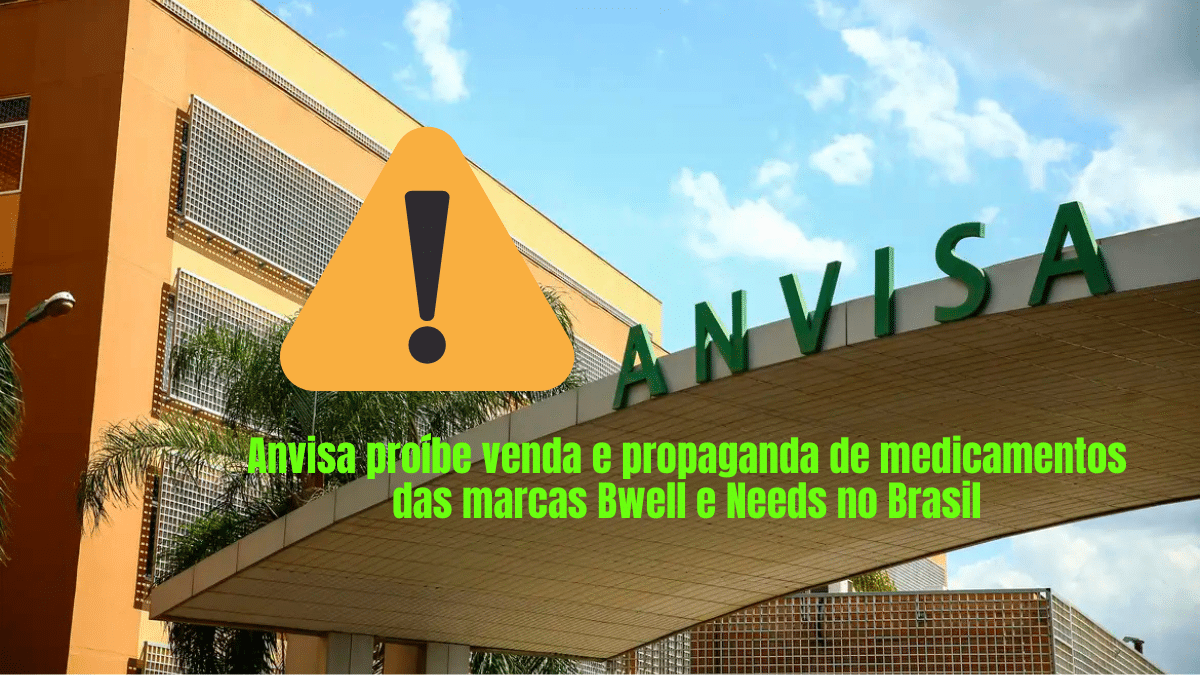Anvisa proíbe venda e propaganda de medicamentos das marcas Bwell e Needs no Brasil