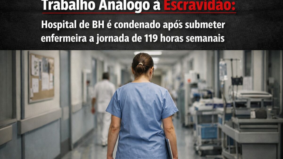 Trabalho Análogo à Escravidão Hospital de BH é condenado após submeter enfermeira a jornada de 119 horas semanais