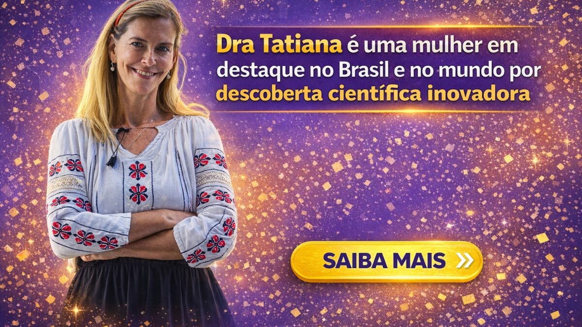 Dra Tatiana é uma mulher em destaque no Brasil e no mundo por descoberta científica inovadora