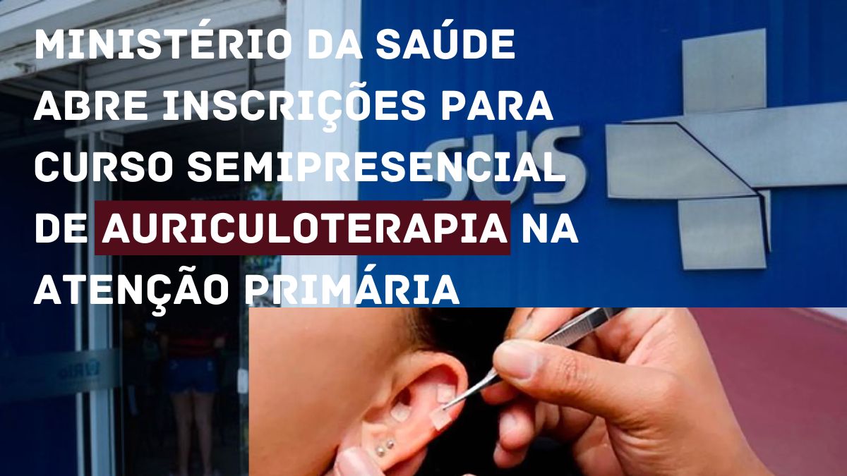Ministério da Saúde abre inscrições para curso semipresencial de auriculoterapia na Atenção Primária